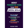 Highly Productive Teens with MAD Social Skills: thrive with friendship, deal with peer pressure, bullying, life challenges and everything in between