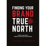 Finding Your Brand True North: How To Lead With Purpose, Direction And Meaning