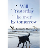 Will Yesterday Be Over By Tomorrow