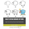 How To Draw Animals For Kids: Super Fun and Easy Step by Step Drawing Book