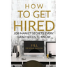 How to Get Hired: Job Market Secrets Every Grad Needs to Know
