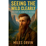 Seeing the Wild Clearly: The Story of John Muir For Teens