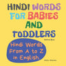 Hindi Words for Babies and Toddlers. Hindi Words From A to Z in English. Picture Book: Easy to Learn Hindi words for Bilingual Children.