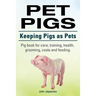 Pet Pigs. Keeping Pigs as Pets. Pig book for care, training, health, grooming, costs and feeding.