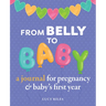 From Belly to Baby: A Journal for Pregnancy and Baby's First Year
