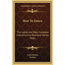 How To Dance: The Latest And Most Complete Instructions In Ballroom Dance Steps