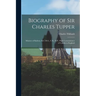 Biography of Sir Charles Tupper [microform]: Minister of Railway, K.C.M.G., C.B., M.P., High Commissioner of Canada to England