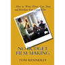 No Budget Film Making: How to Write, Direct, Cast, Shoot, and Distribute Your Feature Film