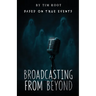 Broadcasting From Beyond: Based on True Events