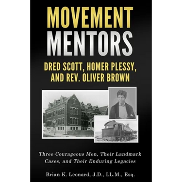 Movement Mentors, Dred Scott, Homer Plessy and Rev. Oliver Brown: Three Courageous Men, Their Landmark Cases, and Their Enduring Legacies