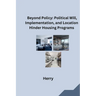Beyond Policy: Political Will, Implementation, and Location Hinder Housing Programs