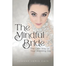 The Mindful Bride: The Calm Way to Your Wedding Day