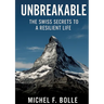 Unbreakable: The Swiss Secrets to a Resilient Life