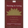 Nursing as Caring: A Model for Transforming Practice: A Model for Transforming Practice