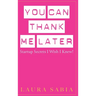 You Can Thank Me Later: Start-up Secrets I Wish I Knew