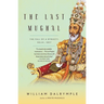 The Last Mughal: The Fall of a Dynasty: Delhi, 1857