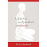 Sitting: The Physical Art of Meditation