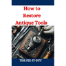 How to Restore Antique Tools: A Comprehensive DIY Guide to Refurbishing Vintage Hand Tools and Woodworking Equipment