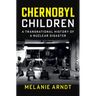 Chernobyl Children: A Transnational History of a Nuclear Disaster