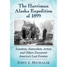 The Harriman Alaska Expedition of 1899: Scientists, Naturalists, Artists and Others Document America's Last Frontier