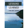 Lessons Learned for my Sons: Wisdom for Everyday Living and Inspiring Others