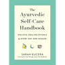 The Ayurvedic Self-Care Handbook: Holistic Healing Rituals for Every Day and Season
