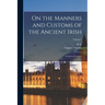On the Manners and Customs of the Ancient Irish: A Series of Lectures; Volume 2