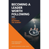 Becoming a Leader Worth Following: Part 1: Beginning the Journey