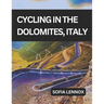 Cycling in the Dolomites, Italy: A cycling guide to the Dolomites' scenic roads and mountain passes.
