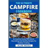 The Ultimate Campfire Cookbook: An Essential Guide With Quick, Nourishing And Healthy Recipes For Outdoor Cooking