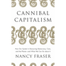 Cannibal Capitalism: How Our System Is Devouring Democracy, Care, and the Planet and What We Can Do about It