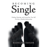Becoming Single: Finding, Knowing and Loving Your True Self The Key to Healthy Relationships