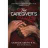 The Caregiver's Guide: Information For Those Caring For The Ill, Elderly or Dying