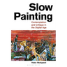 Slow Painting: Contemplation and Critique in the Digital Age
