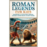 Roman Legends For Kids: Emperors, Gladiators, Heroes, Myths & More from Ancient Rome