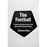 The Football: The Amazing Mathematics of the World's Most Watched Object