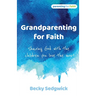 Grandparenting for Faith: Sharing God with the children you love the most