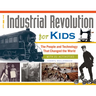 The Industrial Revolution for Kids: The People and Technology That Changed the World, with 21 Activities Volume 51