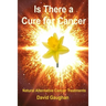 Is There a Cure for Cancer: Natural Alternative Cancer Treatments