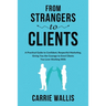 From Strangers to Clients: A practical Guide to Confident, Respectful Marketing, Giving You the Courage to Enrol Clients You Love Working With