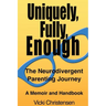 Uniquely, Fully, Enough: The Neurodivergent Parenting Journey - A Memoir and Handbook