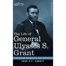 The Life of General Ulysses S. Grant: Containing a Brief but Faithful Narrative of those Military and Diplomatic Achievements Which Have Entitled Him