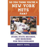 So You Think You're a New York Mets Fan?: Stars, Stats, Records, and Memories for True Diehards