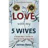 In Love with my 5 Wives: A Broken Man's Journey On How to Love His Broken Wife