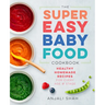 Super Easy Baby Food Cookbook: Healthy Homemade Recipes for Every Age and Stage