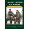 Straight Shooting for Hunters: A Champion's Guide to Using Shotguns in the Field
