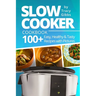 Slow Cooker Cookbook: 100+ Easy, Healthy, Tasty Recipes with Pictures. COLORFUL VERSION
