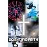 Scientific Faith: How to Bridge the Gap Between Faith and Science