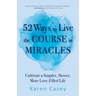 52 Ways to Live the Course in Miracles: Cultivate a Simpler, Slower, More Love-Filled Life (Affirmations, Meditations, Spirituality, Sobriety)