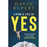 Living a Life of Yes: How One Word Can Change Everything